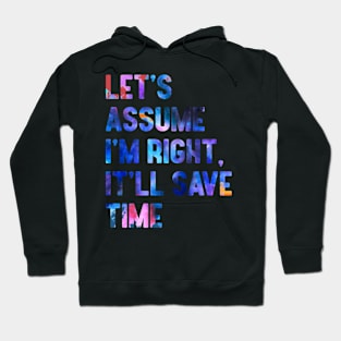 Let's Assume I'm Right It'll Save Time Hoodie